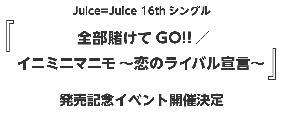 Juice＝Juice 16thシングル『全部賭けてGO!!／イニミニマニモ～恋のライバル宣言～』