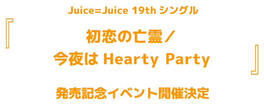 Juice＝Juice 19thシングル『初恋の亡霊／今夜はHearty Party』