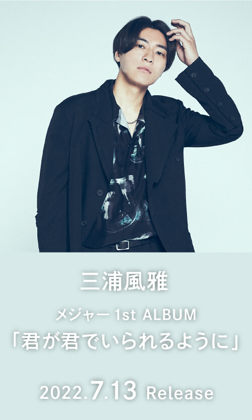 三浦風雅 メジャー1st ALBUM「君が君でいられるように」2022.7.13 Release